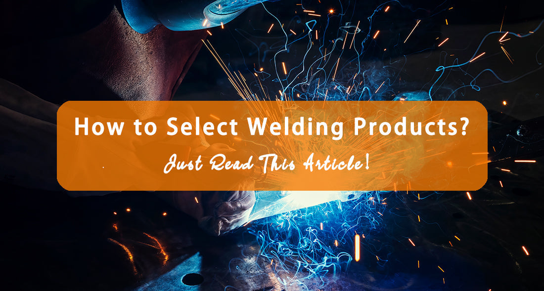 How to Select Welding Products? Just Read This Article!