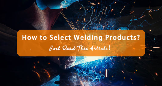 How to Select Welding Products? Just Read This Article!